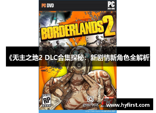 《无主之地2 DLC合集探秘：新剧情新角色全解析》